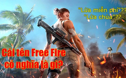 "Lửa Miễn Phí", "Lửa Tự Do" hay "Lửa Chùa"... Cái tên Free Fire thực sự có nghĩa gì?