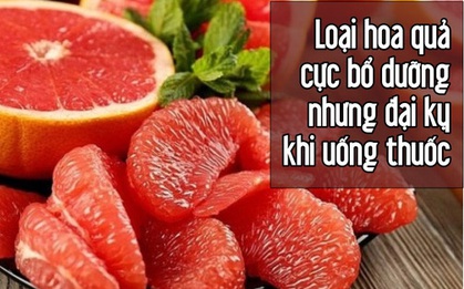 Tuyệt đối không nên ăn loại quả này, dù chỉ 1 miếng sau khi uống thuốc: Vitamin chẳng thấy đâu, còn rước thêm rủi ro nguy hiểm