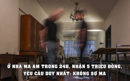 Việc nhẹ lương cao: Ở 24 giờ trong nhà "ma ám", nhận ngay 5 triệu đồng, yêu cầu duy nhất là không sợ ma