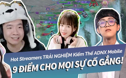Streamer nổi tiếng hài lòng với những trải nghiệm với Kiếm Vương ADNX Mobile: 9 điểm cho mọi sự cố gắng!