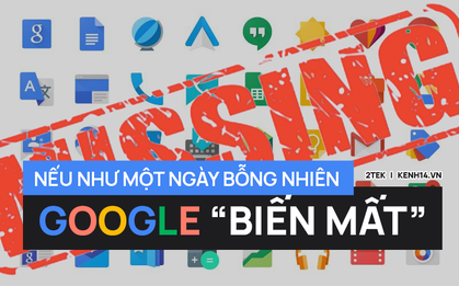 Sẽ ra sao, nếu một ngày nào đó Google bỗng dưng "biến mất"?
