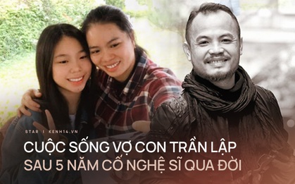 Vợ con sống như thế nào sau 5 năm cố nghệ sĩ Trần Lập qua đời?