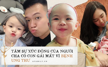 Tâm sự xúc động của người cha dành cho "đồ đanh đá" đã mất vì bệnh ung thư: "Con là thiên thần rồi phải không? Xin lỗi vì đã khóc nhưng ba rất nhớ con"