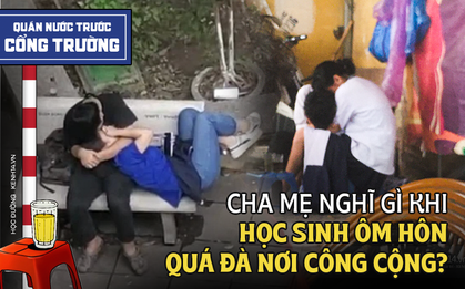 Cha mẹ nói gì về hành động 18+ thản nhiên hôn hít, sờ soạng nhau nơi công cộng của các nam sinh, nữ sinh cấp 2, cấp 3?