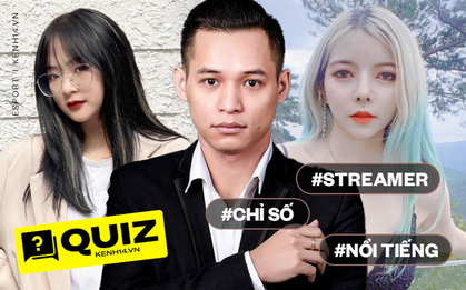 "Cày" livestream mỗi tối, nhưng bạn biết gì về độ nổi tiếng của các streamer Việt?