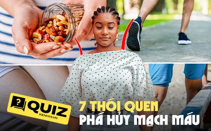 Quiz: 7 thói quen hàng ngày có thể đang phá hủy mạch máu của bạn, sửa ngay kẻo vừa xấu người, vừa hại thân