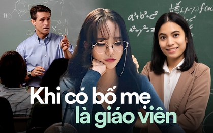 Có bố mẹ là giáo viên: Tự hào lắm, hãnh diện lắm nhưng cũng áp lực lắm!
