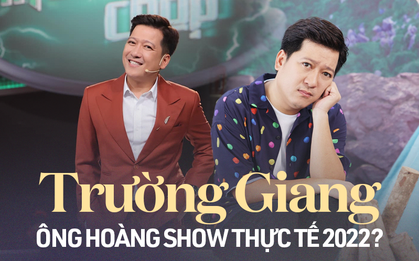 Trường Giang xứng danh "ông hoàng show thực tế 2022"?
