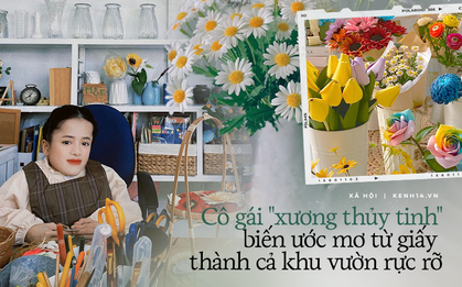 Cô gái "xương thủy tinh" biến ước mơ từ giấy thành cả khu vườn rực rỡ: Xương gãy liên miên, dù chỉ là lúc thay quần áo, hắt xì, hay một cử động mạnh nhưng...