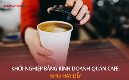 "Tại sao khi khởi nghiệp, nhiều bạn trẻ thường nghĩ đến mở quán cafe? Vì tưởng dễ!": Quan điểm gây tranh cãi khắp CĐM, người gật gù đồng tình, kẻ "than trời" vì khó nhưng search Google vẫn ra 12 triệu lượt kết quả