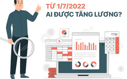 Từ 1/7/2022: Ai được tăng lương?