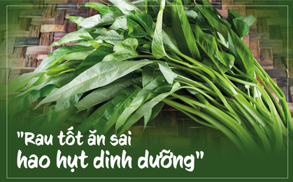 Loại rau được ví là "sâm Nam" của người Việt: Nhiều người đang ăn sai, uổng phí dưỡng chất