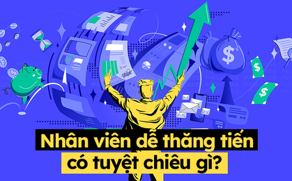 16 năm đi làm, tôi nhận thấy những nhân viên ưu tú, dễ lọt vào mắt xanh của sếp, thăng tiến thuận lợi… đều có 3 kỹ năng này