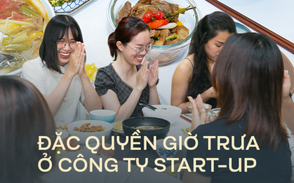 Thực tế "mâm cơm gia đình" hơn chục món vào giờ nghỉ trưa tại một công ty start-up và loạt đặc quyền khi được sếp lớn chăm sóc tận tình