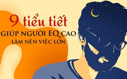 9 tiểu tiết mà người thường dễ bỏ qua, còn người EQ cao lưu tâm và thành công nhờ áp dụng tốt
