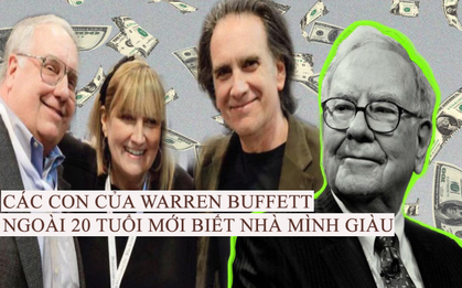 Buffett đã làm gì để con cái ngoài 20 tuổi mới biết nhà mình giàu? Không phô trương tài sản, bảo con đến ngân hàng thay vì vay tiền bố, đặc biệt là muốn có tiền phải làm điều này