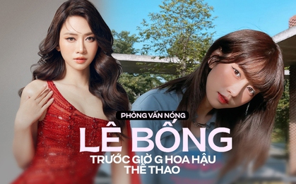 Phỏng vấn nóng Lê Bống trước giờ G: "Tôi đã chuẩn bị xóa hết ảnh cũ để thành Hoa hậu"