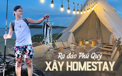 Tay trắng về đảo Phú Quý xây homestay: Toát mồ hôi với kinh phí lên tới 2 tỷ, cái kết ra sao?