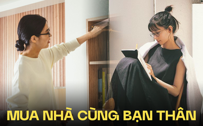 Tự mua nhà thì không đủ tiền, chờ lấy chồng còn vô vọng hơn: Giới trẻ rủ bạn thân mua nhà, cùng ghi tên vào sổ đỏ!