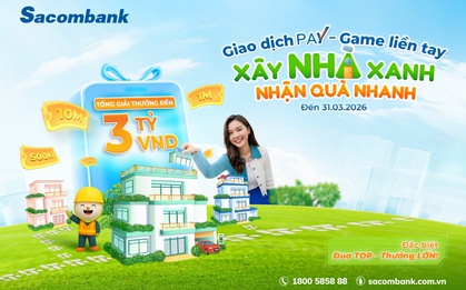 Cùng Sacombank Pay “Xây nhà xanh – Nhận quà nhanh” với tổng giá trị lên đến 3 tỷ đồng