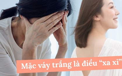 Người phụ nữ 5 năm không mặc váy trắng vì 1 lý do, chị em nào biết cũng ngậm ngùi "mình đã từng như thế"
