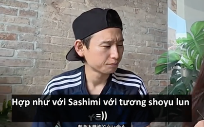 Khách Nhật nói về món ăn Việt Nam: "Hợp nhau như sashimi và tương shoyu vậy"