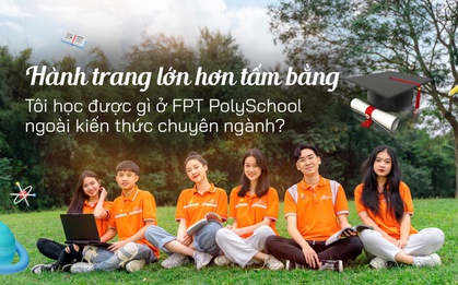 Hành trang lớn hơn bằng cấp: Tôi học được gì ở FPT PolySchool?