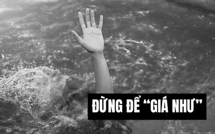 Những cái chết thương tâm và hàng chục chữ GIÁ NHƯ muộn màng: Là người lớn, đừng chỉ tiếc thương, đừng chỉ đổ lỗi...