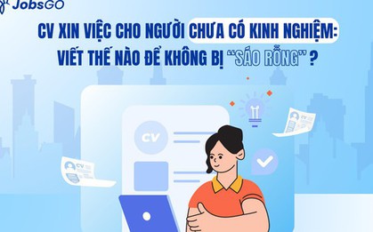 CV xin việc cho người chưa có kinh nghiệm: Viết thế nào để không bị “sáo rỗng”?