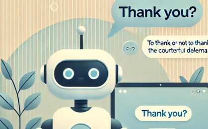 Chúng ta có nên lịch sự nói “Cảm ơn” với chatbot AI sau mỗi lần hỏi không?