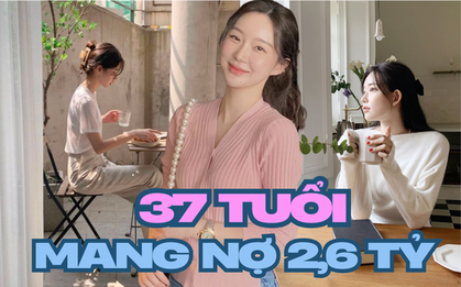 37 tuổi, nợ 2,6 tỷ đồng nhưng không chọn kết hôn để “đổi đời”: Câu chuyện về một phụ nữ sống độc lập khiến nhiều người suy nghĩ lại về tài chính