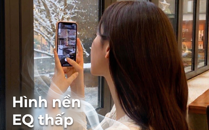 3 kiểu hình nền điện thoại người EQ thấp thích nhất