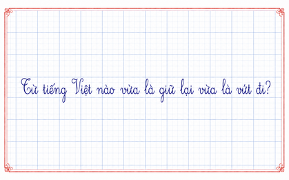 Trong tiếng Việt có một từ vừa là giữ lại vừa là vứt đi