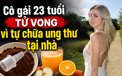 Cô gái 23 tuổi tử vong sau khi từ chối bác sĩ, tự chữa ung thư tại nhà theo cách "thuần thiên nhiên" của mẹ