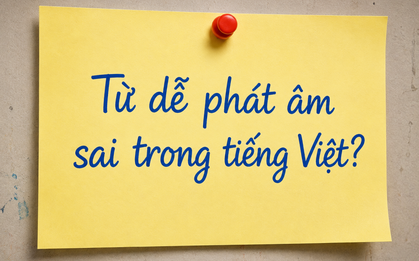 Nhiều người Việt đọc từ này từ nhỏ nhưng đến nay vẫn chưa chuẩn