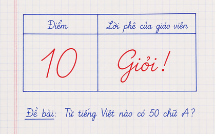 Từ tiếng Việt nào có 50 chữ A? - Đơn giản mà 90% phải chịu thua!