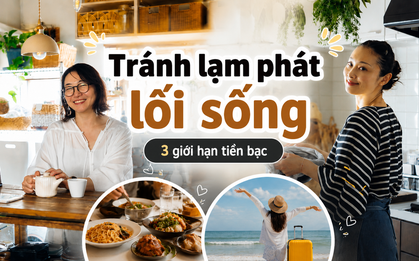 Một tháng có 4-5 buổi ăn ngoài và 1 chuyến đi chơi, tôi vẫn tránh được lạm phát lối sống nhờ 3 giới hạn tiền bạc