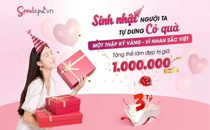 “Cơn lốc” ưu đãi mừng sinh nhật với quà tặng khủng lên đến 3 tỷ đồng tại Seoul Spa