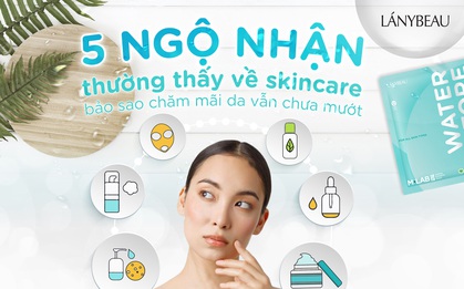 5 ngộ nhận thường thấy về skincare, bảo sao chăm mãi da vẫn chưa mướt