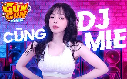 Sau Juky San và Quân A.P, DJ Mie trở thành Gương Mặt Đồng Hành của "game siêu đỉnh" Gun Gun Mobile