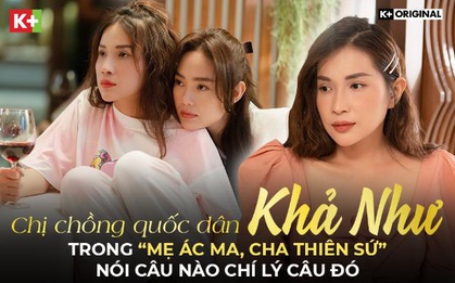 “Chị chồng quốc dân” Khả Như trong “Mẹ ác ma, Cha thiên sứ” nói câu nào chí lý câu đó