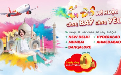 Vé 0đ đang chờ bạn trên 17 đường bay thẳng Vietjet đến Ấn Độ từ Hà Nội, TP.HCM, Đà Nẵng, Phú Quốc