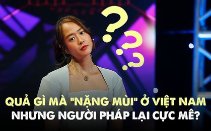 Nàng thơ của Đen Vâu bật mí có một loại quả “nặng mùi” ở Việt Nam nhưng lại khiến người Pháp cực mê?