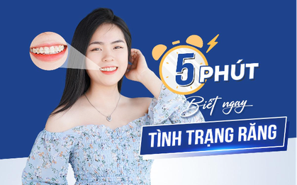 5 phút kiểm tra tình trạng răng của bạn