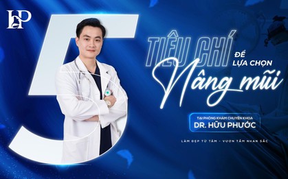 5 tiêu chí để lựa chọn nâng mũi tại Phòng khám chuyên khoa Thẩm mỹ Dr. Hữu Phước