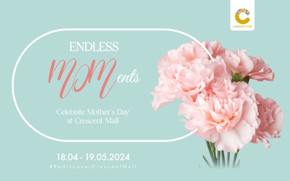 Mừng Ngày của Mẹ, khám phá những điều không thể bỏ qua tại Crescent Mall