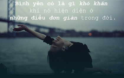 Bình yên có là gì khó khăn khi nó hiện diện ở những điều đơn giản trong đời