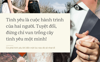 Có phải tình yêu khi đến một lúc nào đó sẽ nhạt đi và người ta chẳng còn thiết tha nhau nữa?