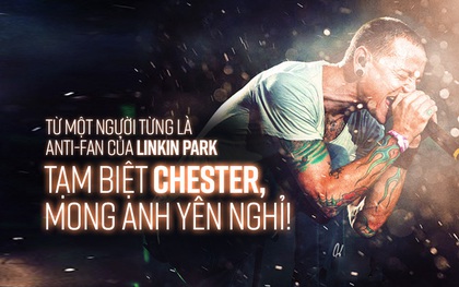 Từ một người từng là anti-fan của Linkin Park: Tạm biệt Chester, mong anh yên nghỉ!