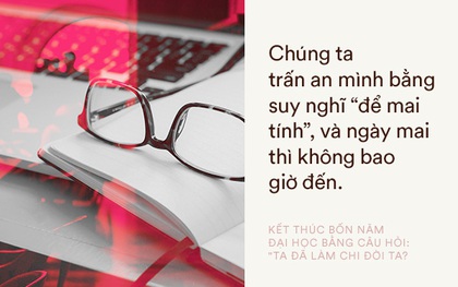 Kết thúc bốn năm Đại học bằng câu hỏi: "Ta đã làm chi đời ta?"